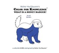 Color for Knowledge: What is a Honey Badger? (Walter the Educator's Color for Knowledge(tm) Book)