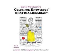 Color for Knowledge: What is a Librarian? (Walter the Educator's Color for Knowledge(tm) Book)
