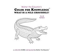 Color for Knowledge: What is a Nile Crocodile? (Walter the Educator's Color for Knowledge(tm) Book)