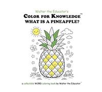 Color for Knowledge: What is a Pineapple? (Walter the Educator's Color for Knowledge(tm) Book)