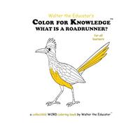 Color for Knowledge: What is a Roadrunner? (Walter the Educator's Color for Knowledge(tm) Book)