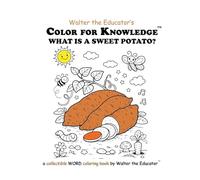 Color for Knowledge: What is a Sweet Potato? (Walter the Educator's Color for Knowledge(tm) Book)