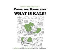 Color for Knowledge: What is Kale? (Walter the Educator's Color for Knowledge(tm) Book)