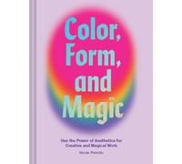 Color, Form, and Magic: Use the Power of Aesthetics for Creative and Magical Work