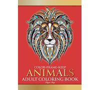 Color Frame Keep: Adult Coloring Book ANIMALS: Relaxation And Stress Relieving Lions, Pandas, Elephants, Birds, Dogs, Cats And More