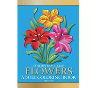 Color Frame Keep: Adult Coloring Book FLOWERS: Relaxation And Stress Relieving Floral Bouquets, Blossoms And Blooms, Decorations, Wreaths, Inspirational Patterns And Designs