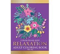 Color Frame Keep: Adult Coloring Book RELAXATION: Relaxing And Stress Relieving Flowers, Animals, Patterns, Mandalas And Garden Designs