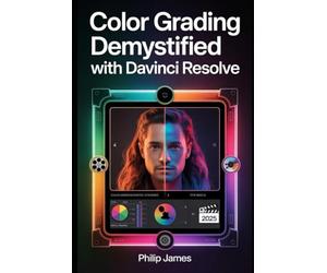 Color Grading Demystified with DaVinci Resolve: A Step-by-Step Guide to Mastering Log Footage Using an Intuitive Node-Based Workflow