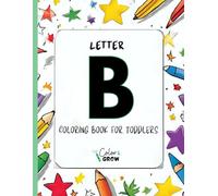 Color & Grow: Letter B Coloring Book for Toddlers: Alphabet learning and coloring fun for toddlers and preschoolers ages 2-4 - trace, color, and learn ... B! (Color & Grow Learn the Alphabet A-Z)