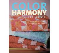 Color Harmony for Quilts: A Guide to Choosing Colors and Patterns for Great-Looking Quilts