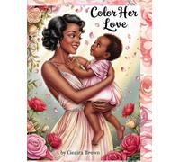 Color Her Love: A Heartwarming Mother's Day Coloring Book for All Ages: “A Coloring Celebration of Motherhood, Love, and Family”