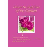 Color In and Out of the Garden: Watercolor Practices for Painters, Gardeners, and Nature Lovers