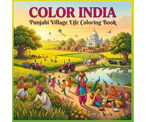Color India: Punjabi Village Life Coloring Book: Discover the Beauty of Rural Punjab Through Authentic Village Scenes, Traditional Culture, Peaceful ... Festivals, and Relaxing Adult Coloring Pages