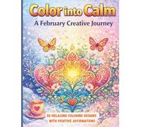 Color into Calm - A February Creative Journey: This is a Relaxing Coloring Book for Adults; You will Find 28 Beautiful and Creative Designs for Each ... (Positive Thoughts for the Day Coloring Book)