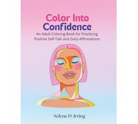 Color Into Confidence: An Adult Coloring Book for Practicing Positive Self-Talk and Daily Affirmations