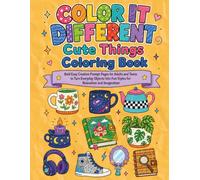 Color It Different Cute Things Coloring Book: Bold Easy Creative Prompt Pages for Adults and Teens to Turn Everyday Objects Into Fun Styles for Relaxation and Imagination