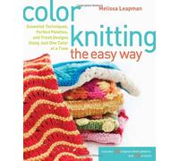 Color Knitting the Easy Way: Essential Techniques, Perfect Palettes, and Fresh Designs Using Just One Color at a Time