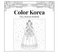 Color Korea Vol.2 Korean Hanbok: A Timeless Journey Through Traditional Elegance (K-Color Journey Series)