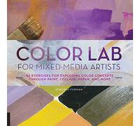 Color Lab for Mixed-Media Artists: 52 Exercises for Exploring Color Concepts through Paint, Collage, Paper, and More (Lab Series)