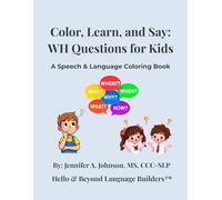 Color, Learn, and Say: WH Questions for Kids: A Speech & Language Coloring Book (Hello & Beyond Language Builders)