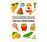 Color & Learn: Bilingual Coloring Book for Kids and Adults: Everyday Words in English & French (Fruits, Vegetables, Meals, Desserts, Drinks & Kitchen Tools)