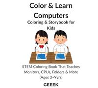 Color & Learn Computers: Coloring & Storybook for Kids: STEM Coloring Book That Teaches Monitors, CPUs, Folders & More (Ages 3-9yrs)