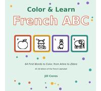 Color & Learn French ABC Coloring Book: 64 First French Words to Color - A Fun Alphabet Coloring Book for Kids & Beginners (All 26 Letters, A to Z) (Color & Learn: First Words)