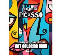 Color Like Picasso - Abstract and Cubist Art Coloring Book Vol.2!: Modern Art Coloring - Picasso - Inspired Paintings, for all Ages (PICASSO COLORING BOOKS)