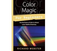 Color Magic for Beginners: Simple Tecniques to Brighten & Empower Your Life (Llewellyn's For Beginners)