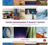 Color Management & Quality Output: Working with Color from Camera to Display to Print : (The Digital Imaging Masters Series)