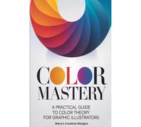 Color Mastery: A Practical Guide to Color Theory for Graphic Illustrators