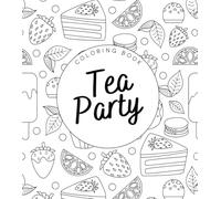 Color Me a Tea Party: An Adult Coloring Book of Relaxing Tea Party Moments | Sweet Scenes of Teacups, Cakes and other delights