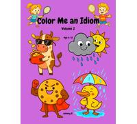 Color Me an Idiom Volume 2: A Fun and Educational Coloring Book for Kids to Learn 35 Popular Idioms Through Art, Imagination, and Language Play, Ages 6-10.