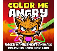 Color Me ANGRY, Anger Management Animals Coloring Book For Kids: Calm Those Angry Children With Over 50 Angry Animals, Colour Or Scribble Away Those Angry Blues, Perfect Calming Gift For 3 To 8 Years
