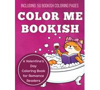 Color Me Bookish: A Valentine's Day Edition: A Valentine’s Day Coloring Book for Romance Readers