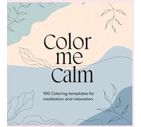 Color Me Calm: 100 Coloring Templates for Meditation and Relaxation: Color Me Calm: Relaxing Coloring Pages for Stress Relief and Mindfulness