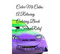 Color Me Calm: A Relaxing Coloring Book for Stress Relief: Unwind, De-stress, and Find Your Zen with Beautiful Designs and Intricate Patterns