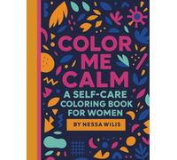 Color Me Calm: A Self-Care Coloring Book for Women: Relaxing Designs & Empowering Affirmations for Mindfulness, Healing, and Inner Peace