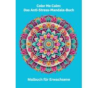 Color Me Calm: Das Anti-Stress-Mandala-Buch