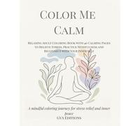 Color Me Calm: Relaxing Adult Coloring Book with 40 Calming Pages to Relieve Stress, Practice Mindfulness and Reconnect with Your Inner Self (The Emotional Journey Series)