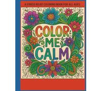 Color Me Calm: Stress Relief Coloring Book For All Ages