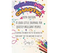 Color Me Chaotic: Teen Edition: A journal for when you’re too weird for ‘dear diary’ but too awesome to shut up.