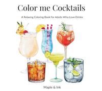 Color Me Cocktails: A Relaxing Coloring Book for Adults Who Love Drinks