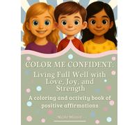 COLOR ME CONFIDENT: Living Full Well with Love, Joy, and Strength: A coloring and activity book of positive affirmations (Living Full Well Children's Books)