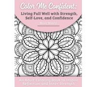 Color Me Confident: Living Full Well with Strength, Self-Love, and Confidence: An Adult Coloring Book to Inspire Reflection and Inner Strength (Living Full Well Children's Books)