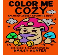 Color Me Cozy: An Adult Stoner Coloring Book Designed & Illustrated By Hailey Hunter