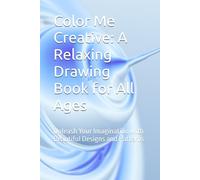 Color Me Creative: A Relaxing Drawing Book for All Ages: Unleash Your Imagination with Beautiful Designs and Patterns