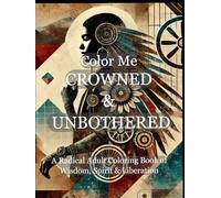Color Me Crowned & Unbothered: A Feminist Coloring Book of Fire, Wisdom & Emotional Liberation for Women Reclaiming Themselves (Color Me Trilogy)
