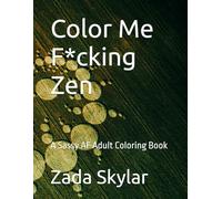 Color Me F*cking Zen: A Sassy AF Adult Coloring Book