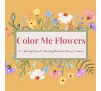 Color Me Flowers: A Calming Floral Coloring Book for Nature Lovers